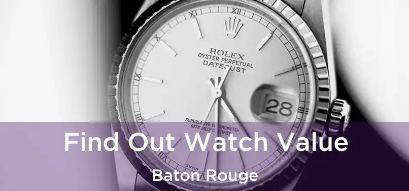  Find Out Watch Value Baton Rouge