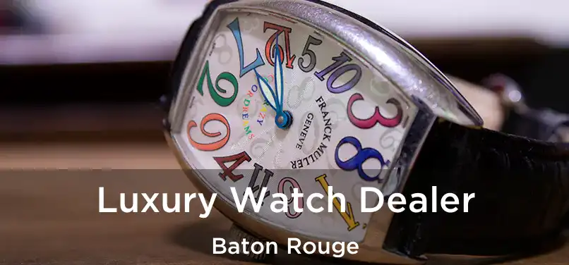 Luxury Watch Dealer Baton Rouge